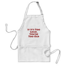 If It's Too Loud, You're Too Old Apron