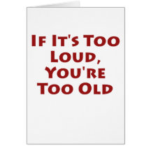 If It's Too Loud, You're Too Old Card