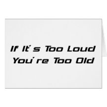 If It's Too Loud You're Too Old Greeting Card