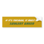 If It's Tuesday, It Must Be Soylent Green bumper stickers