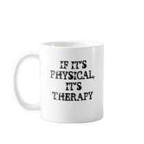 IF IT'SPHYSICAL,IT'S THERAPY!, IF IT'SPHYSICAL,... COFFEE MUGS
