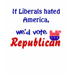 If Liberals hated America... t-shirts