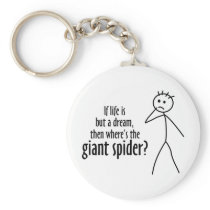 If life is but a dream, where's the giant spider keychains