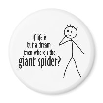 If life is but a dream, where's the giant spider magnet