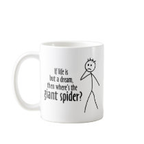 If life is but a dream, where's the giant spider mug