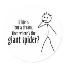 If life is but a dream, where's the giant spider round sticker