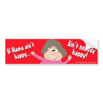 If Mama Ain't Happy...Ain't Nobody Happy Bumper Sticker