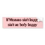 If Momma ain't happyain't no body happy bumper stickers
