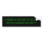 If money is the root of all evil, bumper stickers