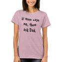 If Mum says no, then ask Dad. t-shirts