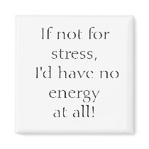 If not for stress, I'd have no energy at all! Refrigerator Magnets