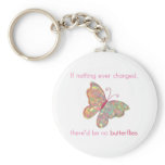 If nothing ever changed, there'd be no butterflies keychains