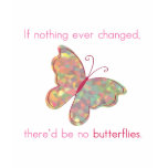 If nothing ever changed, there'd be no butterflies t-shirts