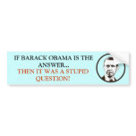 If Obama is the answer it was a Stupid Question!