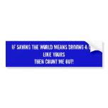 If saving the world.... bumper stickers