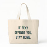 If Sexy Offends You, Stay Home bags