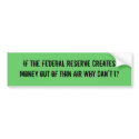 IF THE FEDERAL RESERVE CREATES MONEY OUT OF THI... bumper stickers