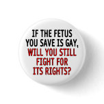 If the foetus you save is gay... buttons