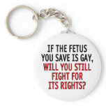 If the foetus you save is gay... keychains