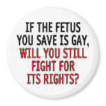 If the foetus you save is gay... magnets