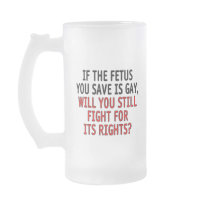 If the foetus you save is gay... mug