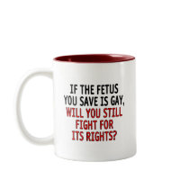 If the foetus you save is gay... mugs