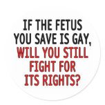 If the foetus you save is gay... stickers