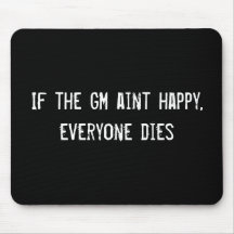 If the GM aint happy, everyone dies Mousepads