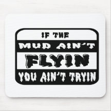 If The Mud Aint Flyin You Ain't Tryin Mouse Pad