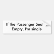 If the Passenger Seat is Empty, I'm single Bumper Stickers