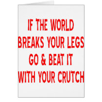 If The World Breaks Your Legs Go And Beat It With Greeting Card