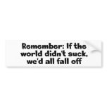 If the World Didn't Suck bumper stickers