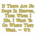 If There Are No Dogs In Heaven, Then When I Die... embroidered shirts