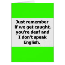 IF WE GET CAUGHT YOU ARE DEAF AND I DON'T SPEAK EN CARDS