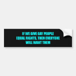 If we give gay people equal rights everyone will w bumper sticker