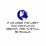 If we were the last two people on earth? t-shirts
