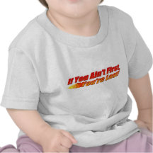 If You Ain't First, You're Last Tee Shirts