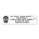 If you are NOT a tattoo...Get off my ASS!... bumper stickers