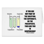 If You Are Not Part Solution Suspension (Humor) Greeting Card