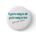 If you are ready to die, just ask Jesus Pins