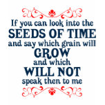 If You can Look into the Seeds of Time t-shirts