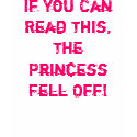 If You Can Read This, The Princess Fell Off! t-shirts
