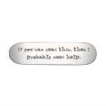 If you can read this, then I probably need help. skateboards