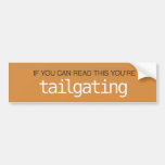 If you can read this your tailgating bumper sticker