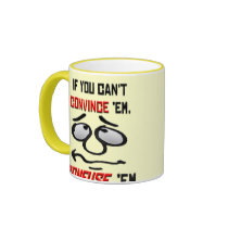 If You Can't Convince Em . . . Coffee Mugs