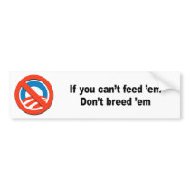 If you can't feed 'em don't breed 'em bumper stickers