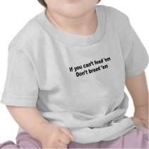 If you can't feed 'em don't breed 'em t shirts