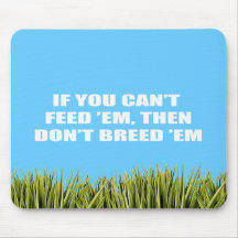 If you can't feed 'em, then don't breed 'em mouse pads