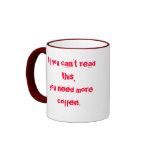 If you can't read this,you need more coffee. mug