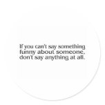 If You Cant Say Something Funny About Someone.... stickers